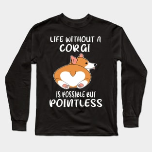 Life Without A Corgi Is Possible But Pointless (27) Long Sleeve T-Shirt